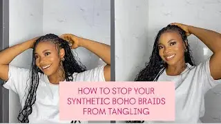 HOW TO KEEP YOUR SYNTHETIC BOHO BRAIDS FRESH AND TANGLE FREE FOR A LONG TIME