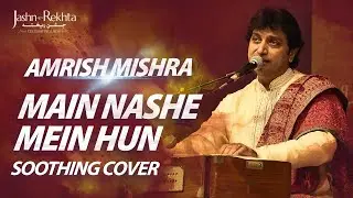 Main Nashe Mein Hun | Soothing Ghazal Cover | Amrish Mishra | Jashn-e-Rekhta 2022