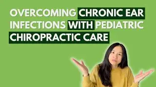 Overcoming Chronic Ear Infections with Pediatric Chiropractic Care
