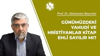 G&uuml;n&uuml;m&uuml;zdeki Yahudi ve Hristiyanlar kitap ehli sayılır mı? | Prof. Dr. Abdulaziz BAYINDIR