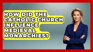 How Did the Catholic Church Influence Medieval Monarchies? | Medieval Europe Uncovered News