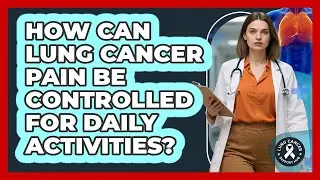 How Can Lung Cancer Pain Be Controlled For Daily Activities? - Lung Cancer Support Hub