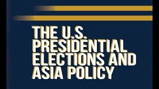 The US Presidential Elections and Asia Policy