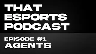 Agents (1/2) - Evi's agent explains how players gain representation / That Esports Podcast Ep. 1