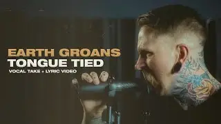Earth Groans - Tongue Tied  (Vocal Take + Lyric Video)