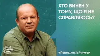 Понеділок з Чмутом | Хто винен у тому що я не справляюсь?