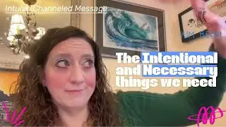 Intuitive Channeled Message: The Intentional and Necessary things we need right now.