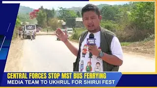 CENTRAL FORCES STOP MST BUS FERRYING MEDIA TEAM TO UKHRUL FOR SHIRUI FEST  | 20 MAY 2025