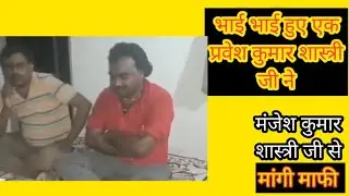 प्रवेश शास्त्री ने मंजेश शास्त्री से।। मांगी माफी और कहा कि हम भाई भाई एक हैं।।