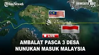 🔴 Ambalat Pasca 3 Desa Nunukan Masuk Malaysia, Indonesia Diuntungkan Namun TNI AL Tetap Waspada