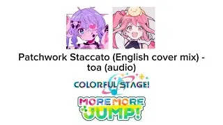 Patchwork Staccato 【Feat. Rachie & JubyPhonic】 - Toa & MORE MORE JUMP!