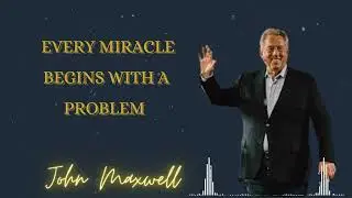 Every Miracle Begins With A Problem - John Maxwell podcasts