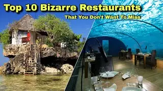Top 10 Bizarre Restaurants That You Don&rsquo;t Want To Miss