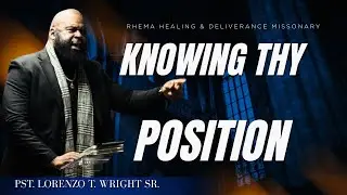 Knowing Thy Position - Pastor Lorenzo T. Wright Sr.