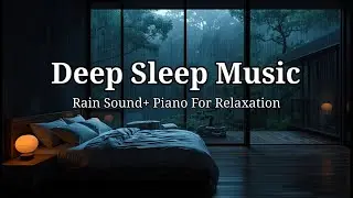 Relaxing Piano and Soft Rain - Healing Sleep Music for Insomnia and Deep Rest, Stress Relief