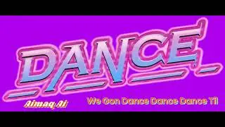 We Gon Dance Dance Dance Til 2025 ( Aimaq Ai )