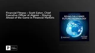 Financial Fitness &ndash; Scott Eaton, Chief Executive Officer at Algomi &ndash; Staying Ahead of the Game in...