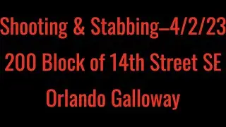 Shooting & Stabbing&ndash;4/2/23&ndash;200 Block of 14th Street SE&ndash;Orlando Galloway