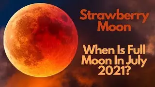 Strawberry Moon | When Is Full Moon In July 2021 | July 2021 Full Moon | Blood Moon 2021
