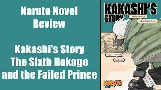 Naruto Novel Review - Kakashi's Story: The Sixth Hokage and the Failed Prince
