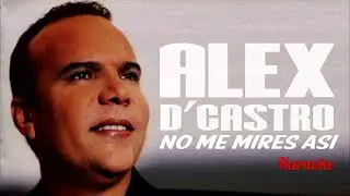 No me mires Así Alex D'Castro Karaoke🎤💯🎤💥  con coros originales y perfectos