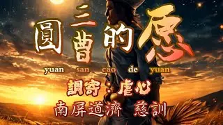 【善歌  圓三曹的愿】(調寄:虐心)(南屏道濟  慈訓)