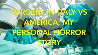 Surgery in Italy vs Surgery in America; My Personal Horror Story