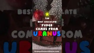 Only the Best Fudge Comes From Uranus!