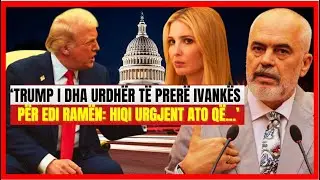 'Trump i dha urdhër Ivankës për Edi Ramën; Hiqi urgjent ato..-Merkoçi nxjerr të vërtetën tronditëse