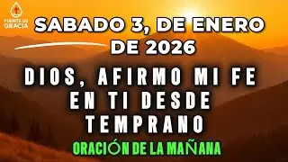 ORACIÓN DE LA MAÑANA • Sábado 3 de Enero de 2026 |  Dios, afirmo mi fe en Ti desde temprano
