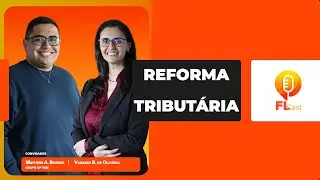 Reforma Tribut&aacute;ria vai afetar seu dia a dia? | FL CAST #008