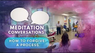 Forgiving Others | A Process | Saturday Meditation Conversations | MehtaMetaphysicalCenter.com
