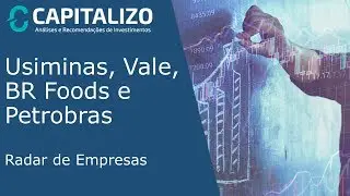 Petrobras (PETR4), Vale (VALE3), BR Foods (BRFS3) e Usiminas (USIM5) - Radar de Empresas