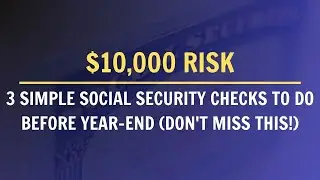$10,000 Risk: 3 Simple Social Security Checks To Do Before Year-End (Don't Miss This!)