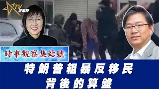 時事觀察集結號：特朗普粗暴反移民背後的算盤