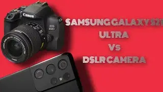 Samsung S21 Ultra VS DSLR Camera showdown