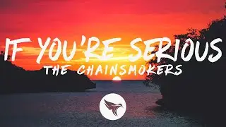 The Chainsmokers - If You're Serious (Lyrics)