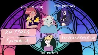 KH TTRPG Episode 4, Bonds and Breifings!
