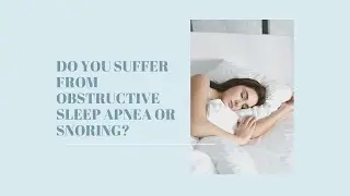 Do you suffer from Obstructive Sleep Apnea or Snoring?