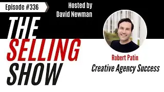 The Selling Show Podcast - Creative Agency Success with Robert Patin (Episode 336)