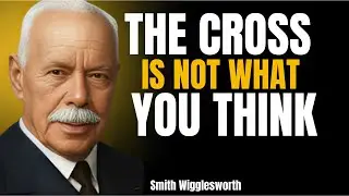 What Happens When YOU Finally Grasp the Meaning of the Cross of Christ | Smith Wigglesworth