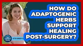 How Do Adaptogenic Herbs Support Healing Post-surgery? - After Surgery Clarity