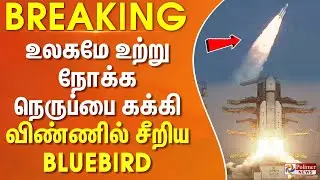 உலகமே உற்று நோக்க நெருப்பை கக்கி விண்ணில் சீறிய BlueBird | BlueBird Block-2 Mission | ISRO-NSIL
