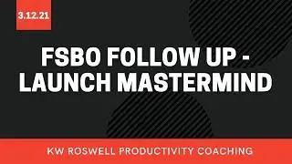 FSBO Follow Up - Launch Mastermind 3/12/2021