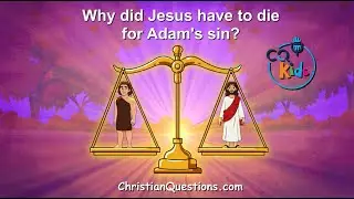 Why did Jesus have to die for Adam&rsquo;s sin? CQ Kids