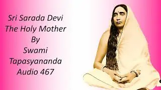 Sri Sarada Devi - The Holy Mother - The Biography by Swami Tapasyananda - Audio 467 - yvg