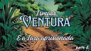 Irm&atilde;os Ventura e a Iara aprisionada (parte 2)
