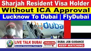 Sharjah Resident Visa Holder | Without ICA Approval | Lucknow To Dubai | FlyDubai | Live Talk Dubai