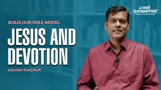 Jesus Our Role Model - Jesus and Devotion - Ashish Raichur | Daily Devotion, December 22