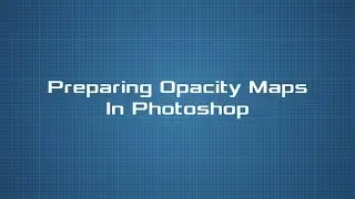 Preparing Opacity Maps in Photoshop